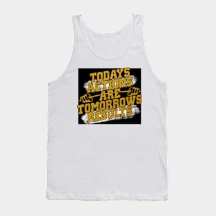 Today’s action is tomorrow’s results Tank Top